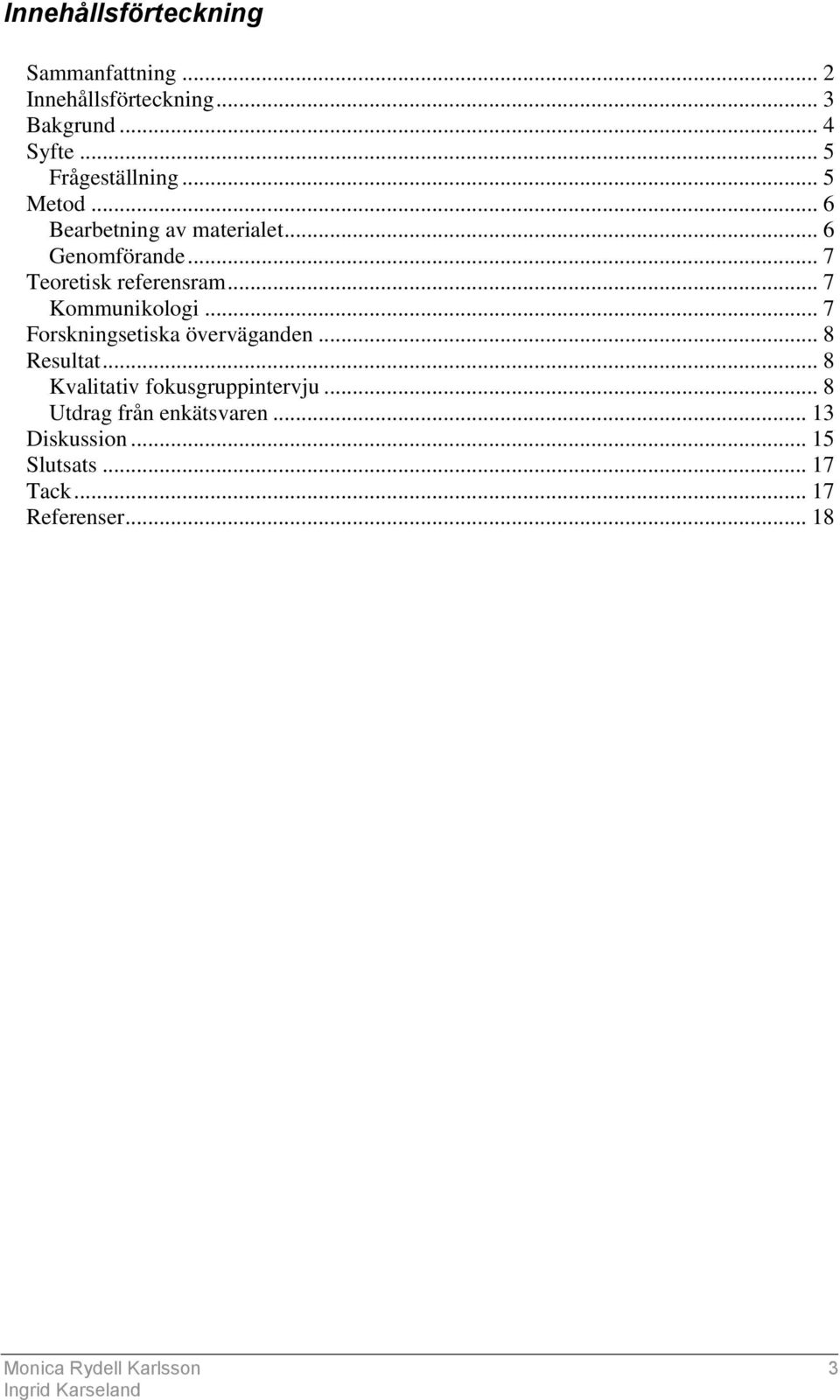 .. 7 Teoretisk referensram... 7 Kommunikologi... 7 Forskningsetiska överväganden... 8 Resultat.