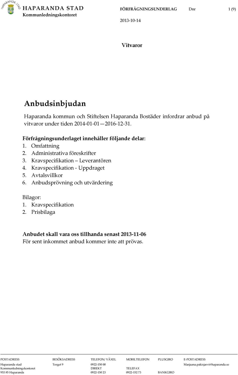 Kravspecifikation - Uppdraget 5. Avtalsvillkor 6. Anbudsprövning och utvärdering Bilagor: 1. Kravspecifikation 2.