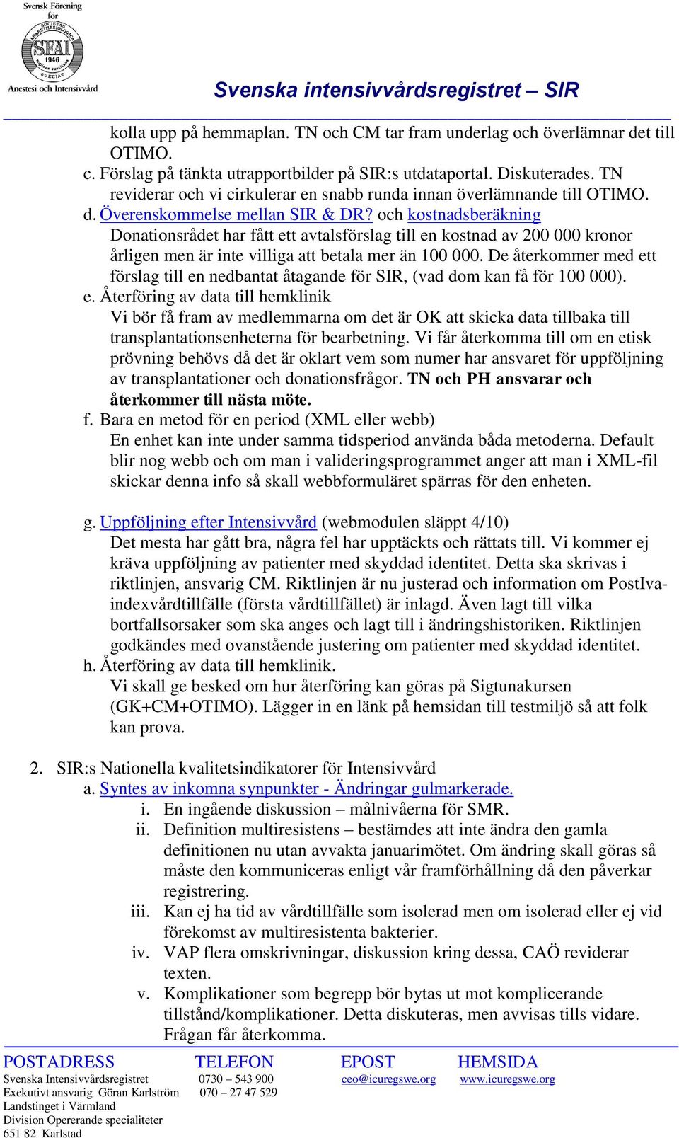 och kostnadsberäkning Donationsrådet har fått ett avtalsförslag till en kostnad av 200 000 kronor årligen men är inte villiga att betala mer än 100 000.