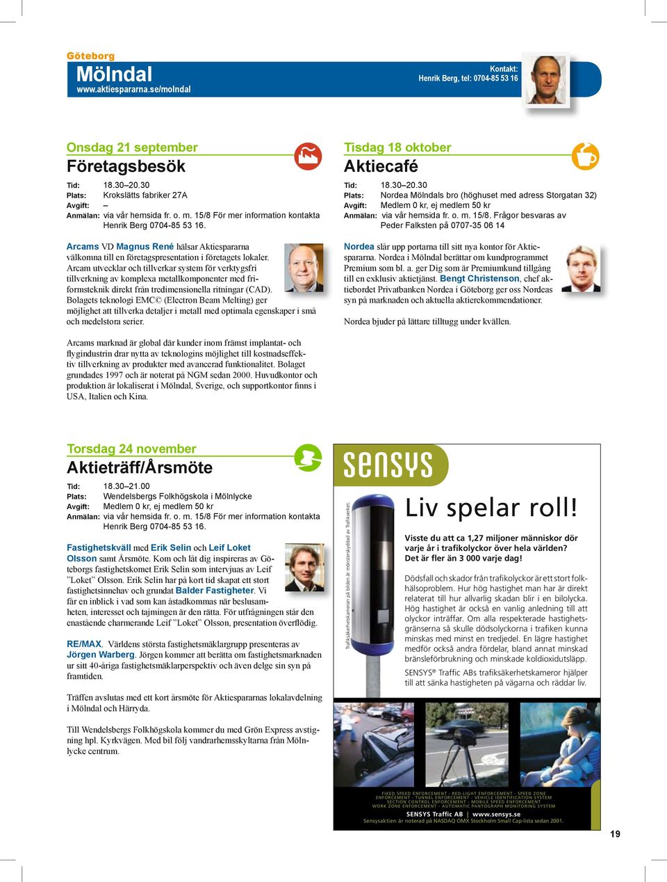 Arcam utvecklar och tillverkar system för verktygsfri tillverkning av komplexa metallkomponenter med friformsteknik direkt från tredimensionella ritningar (CAD).