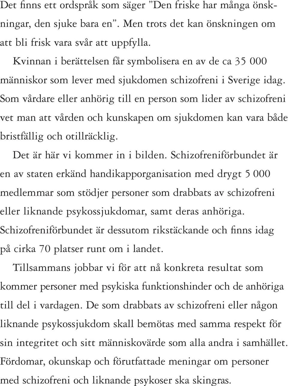 Som vårdare eller anhörig till en person som lider av schizofreni vet man att vården och kunskapen om sjukdomen kan vara både bristfällig och otillräcklig. Det är här vi kommer in i bilden.