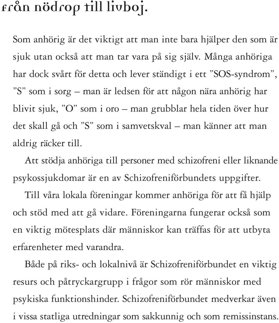 skall gå och S som i samvetskval man känner att man aldrig räcker till. Att stödja anhöriga till personer med schizofreni eller liknande psykossjukdomar är en av Schizofreniförbundets uppgifter.