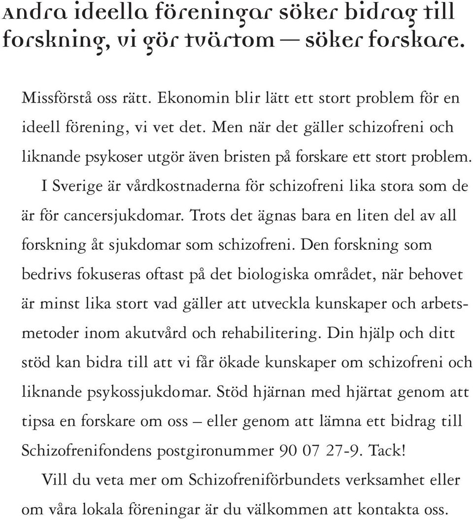 Trots det ägnas bara en liten del av all forskning åt sjukdomar som schizofreni.