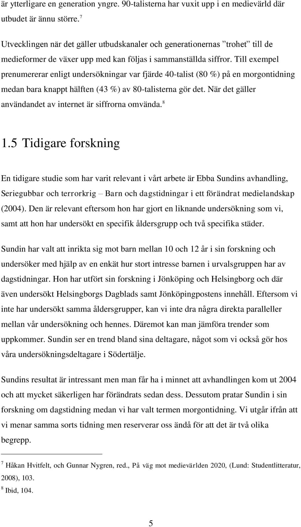 Till exempel prenumererar enligt undersökningar var fjärde 40-talist (80 %) på en morgontidning medan bara knappt hälften (43 %) av 80-talisterna gör det.