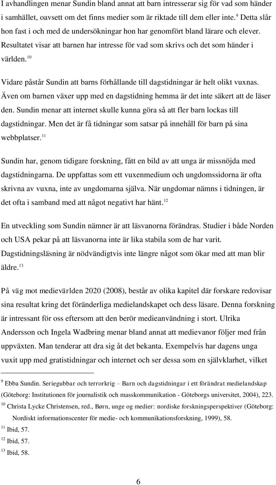 10 Vidare påstår Sundin att barns förhållande till dagstidningar är helt olikt vuxnas. Även om barnen växer upp med en dagstidning hemma är det inte säkert att de läser den.