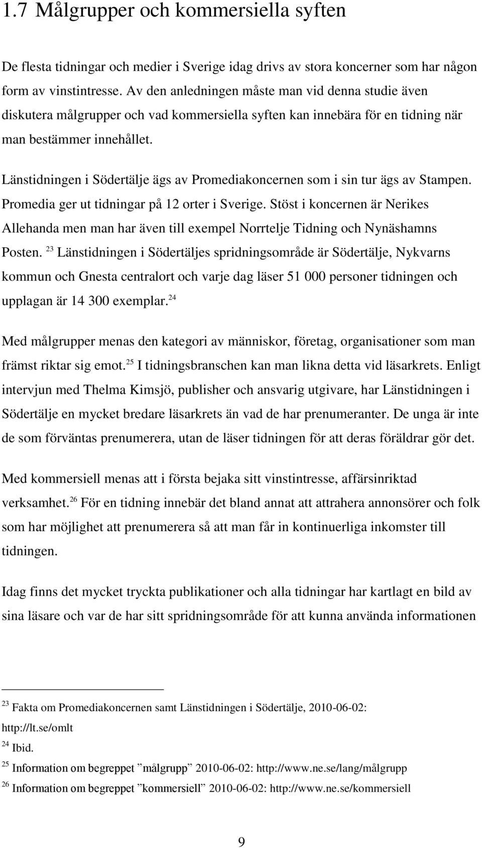 Länstidningen i Södertälje ägs av Promediakoncernen som i sin tur ägs av Stampen. Promedia ger ut tidningar på 12 orter i Sverige.