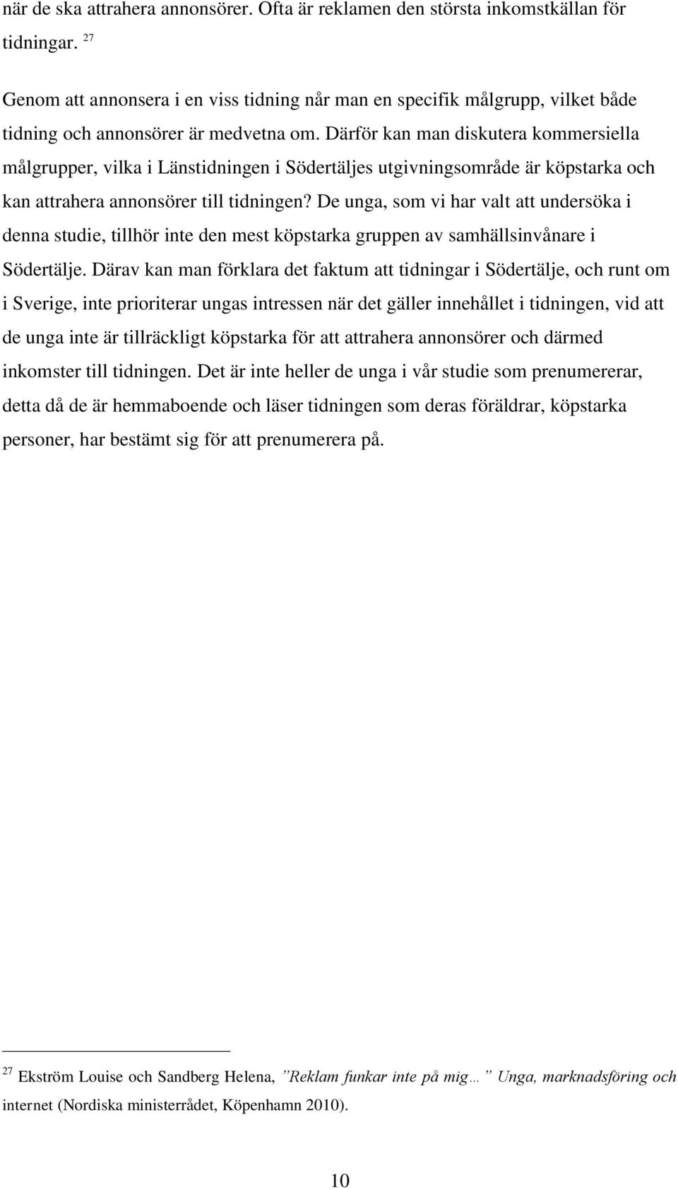 Därför kan man diskutera kommersiella målgrupper, vilka i Länstidningen i Södertäljes utgivningsområde är köpstarka och kan attrahera annonsörer till tidningen?