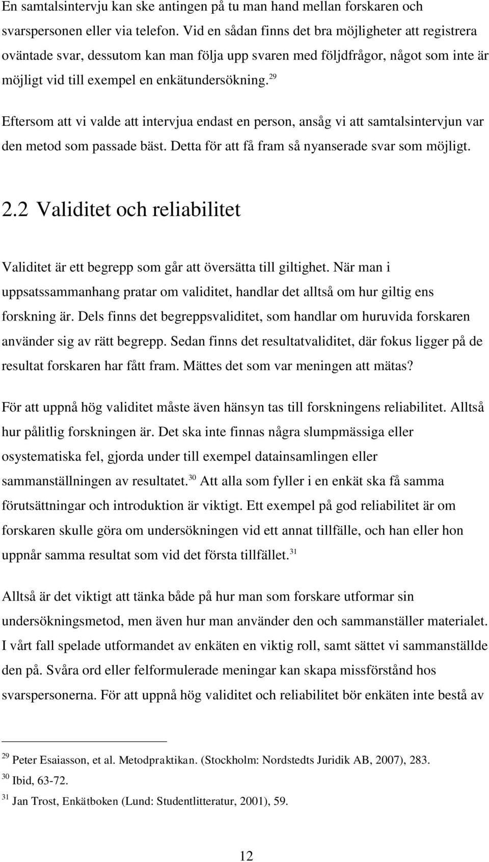 29 Eftersom att vi valde att intervjua endast en person, ansåg vi att samtalsintervjun var den metod som passade bäst. Detta för att få fram så nyanserade svar som möjligt. 2.