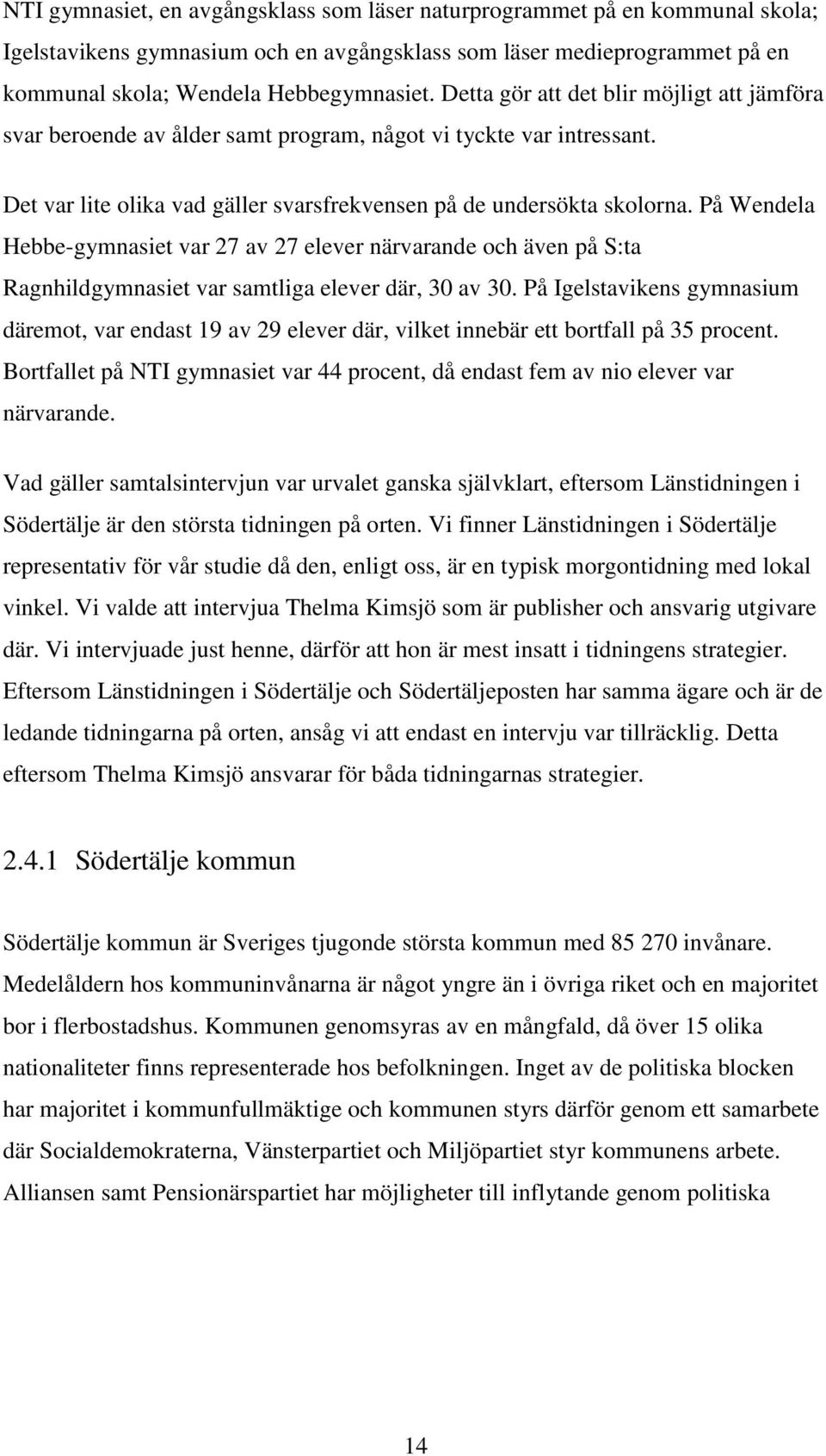 På Wendela Hebbe-gymnasiet var 27 av 27 elever närvarande och även på S:ta Ragnhildgymnasiet var samtliga elever där, 30 av 30.