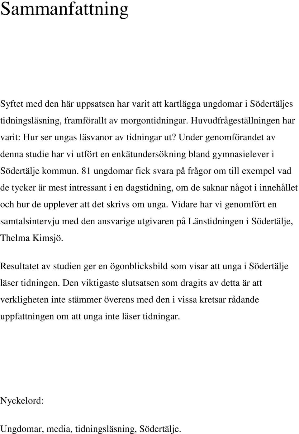 81 ungdomar fick svara på frågor om till exempel vad de tycker är mest intressant i en dagstidning, om de saknar något i innehållet och hur de upplever att det skrivs om unga.