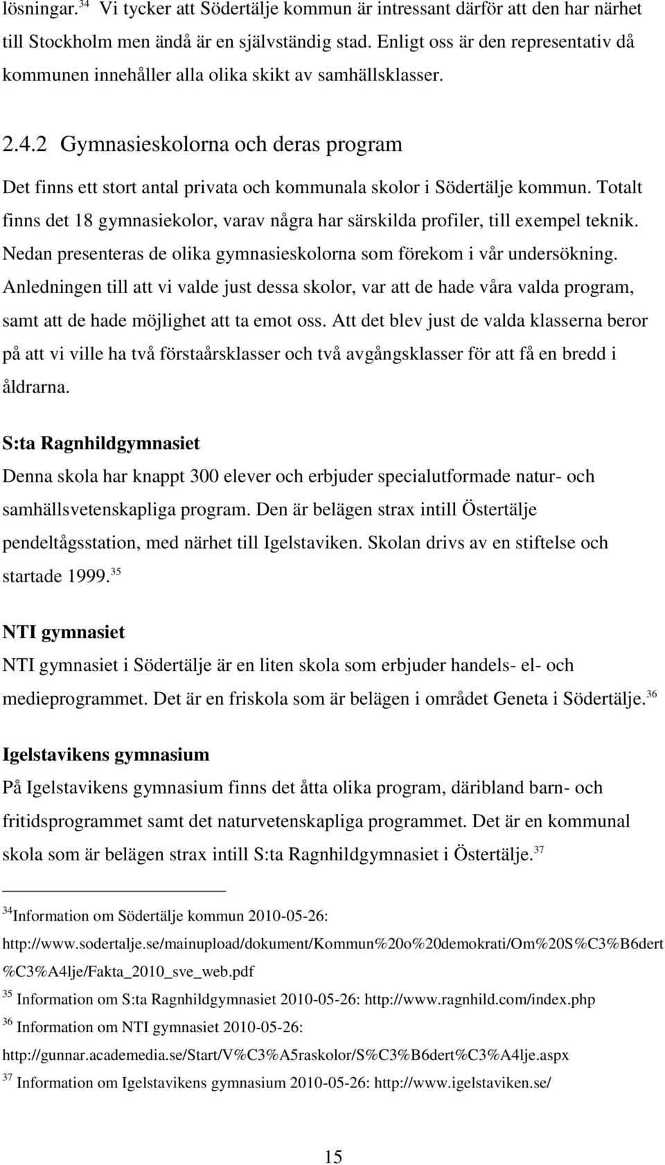 2 Gymnasieskolorna och deras program Det finns ett stort antal privata och kommunala skolor i Södertälje kommun.