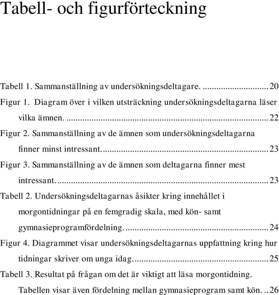 Undersökningsdeltagarnas åsikter kring innehållet i morgontidningar på en femgradig skala, med kön- samt gymnasieprogramfördelning.... 24 Figur 4.