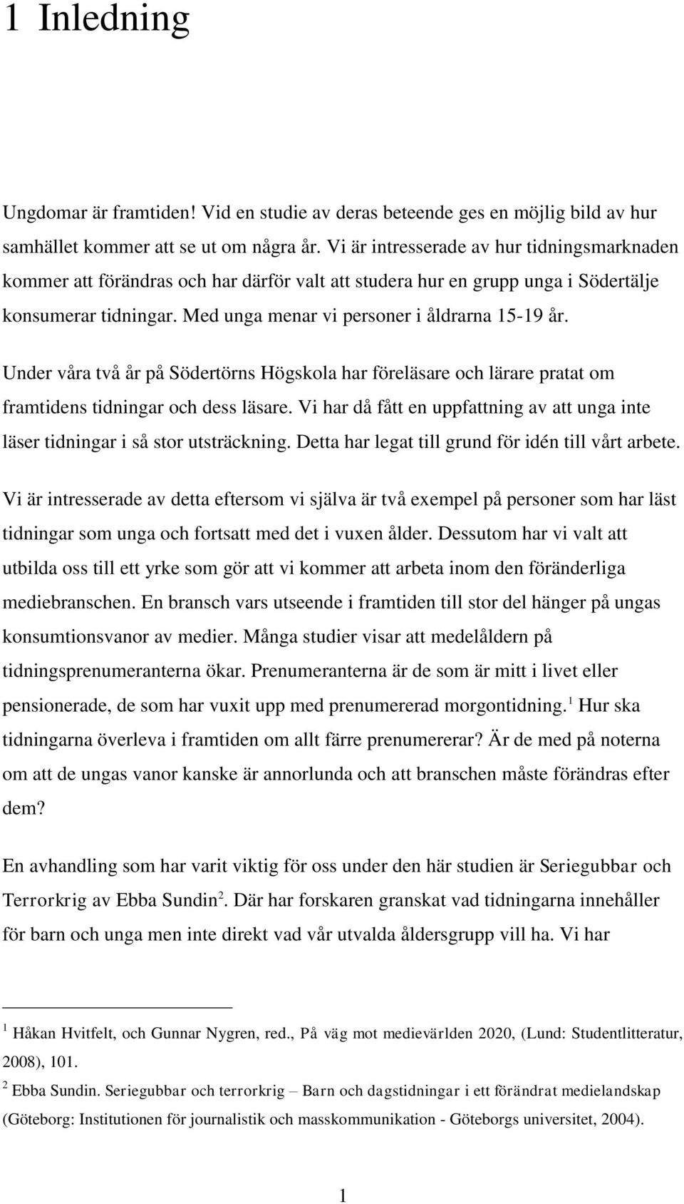 Under våra två år på Södertörns Högskola har föreläsare och lärare pratat om framtidens tidningar och dess läsare.