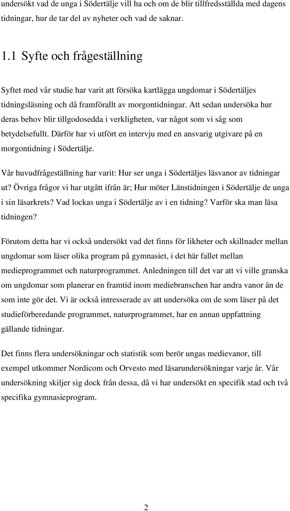 Att sedan undersöka hur deras behov blir tillgodosedda i verkligheten, var något som vi såg som betydelsefullt.