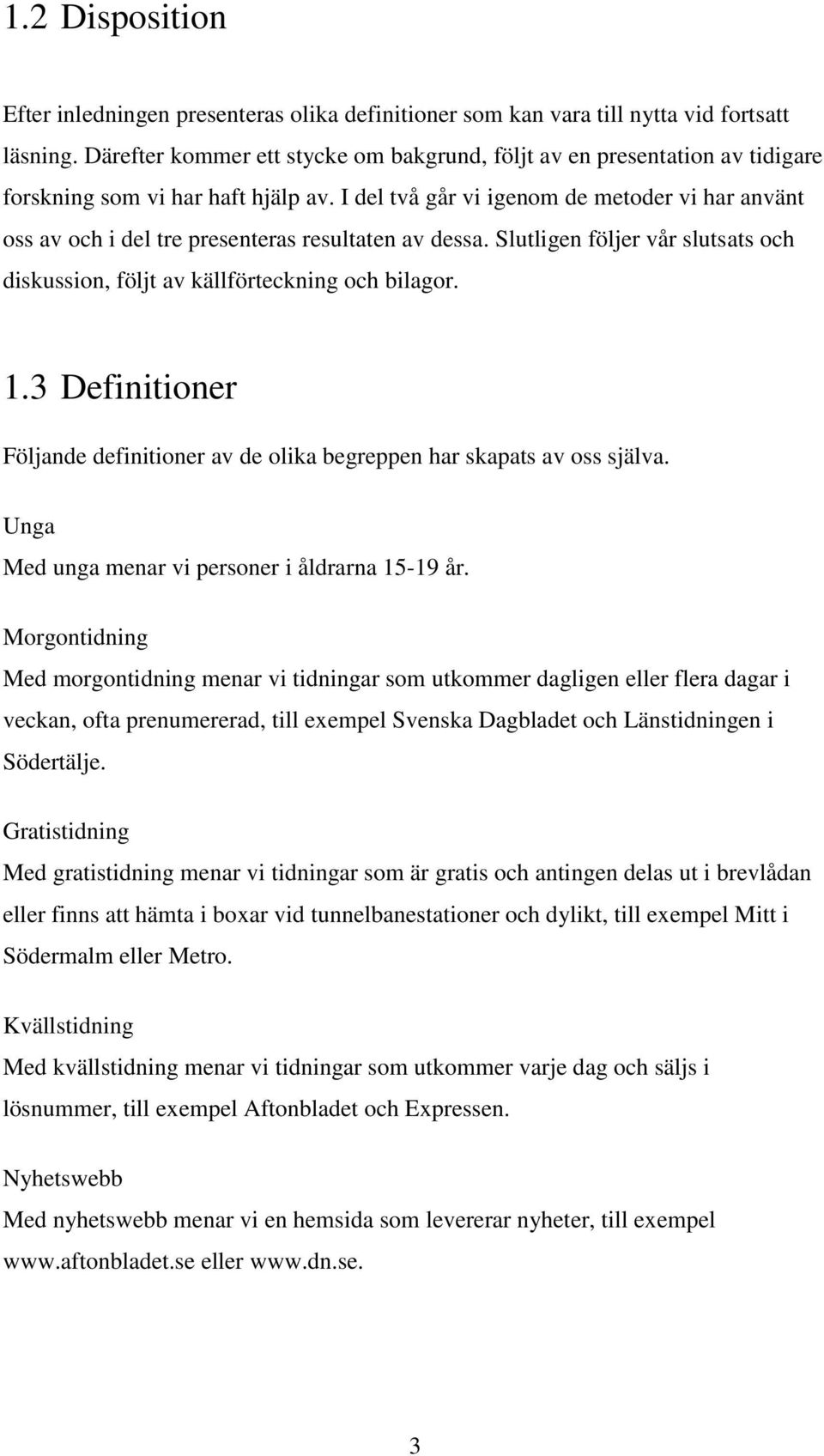 I del två går vi igenom de metoder vi har använt oss av och i del tre presenteras resultaten av dessa. Slutligen följer vår slutsats och diskussion, följt av källförteckning och bilagor. 1.