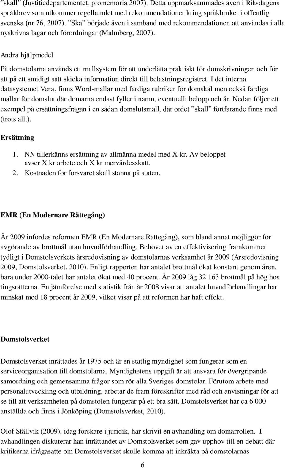 Andra hjälpmedel På domstolarna används ett mallsystem för att underlätta praktiskt för domskrivningen och för att på ett smidigt sätt skicka information direkt till belastningsregistret.