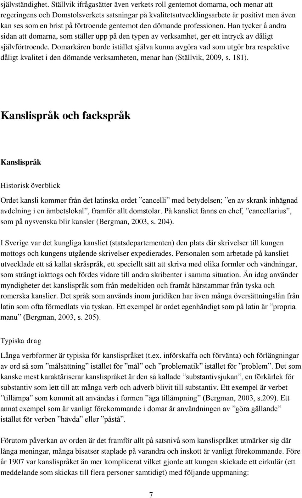 förtroende gentemot den dömande professionen. Han tycker å andra sidan att domarna, som ställer upp på den typen av verksamhet, ger ett intryck av dåligt självförtroende.