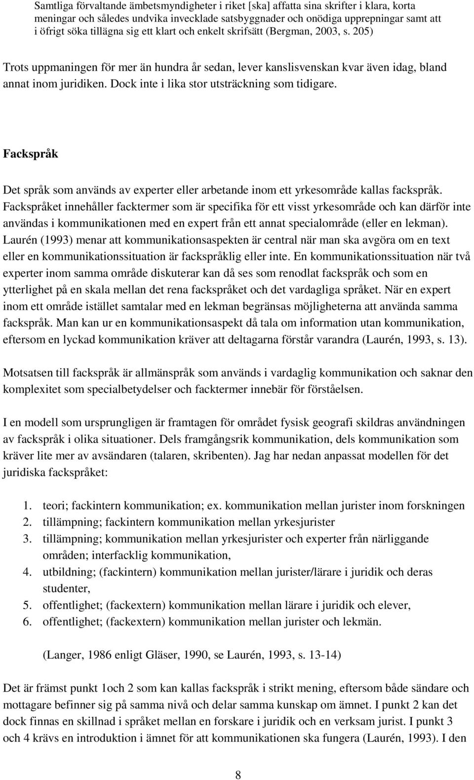 Dock inte i lika stor utsträckning som tidigare. Fackspråk Det språk som används av experter eller arbetande inom ett yrkesområde kallas fackspråk.