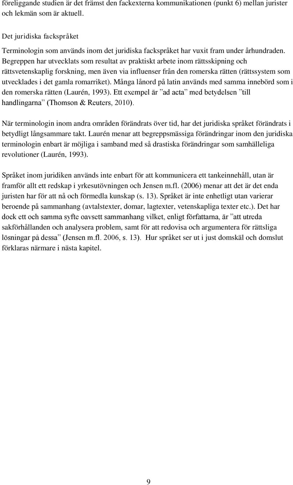 Begreppen har utvecklats som resultat av praktiskt arbete inom rättsskipning och rättsvetenskaplig forskning, men även via influenser från den romerska rätten (rättssystem som utvecklades i det gamla