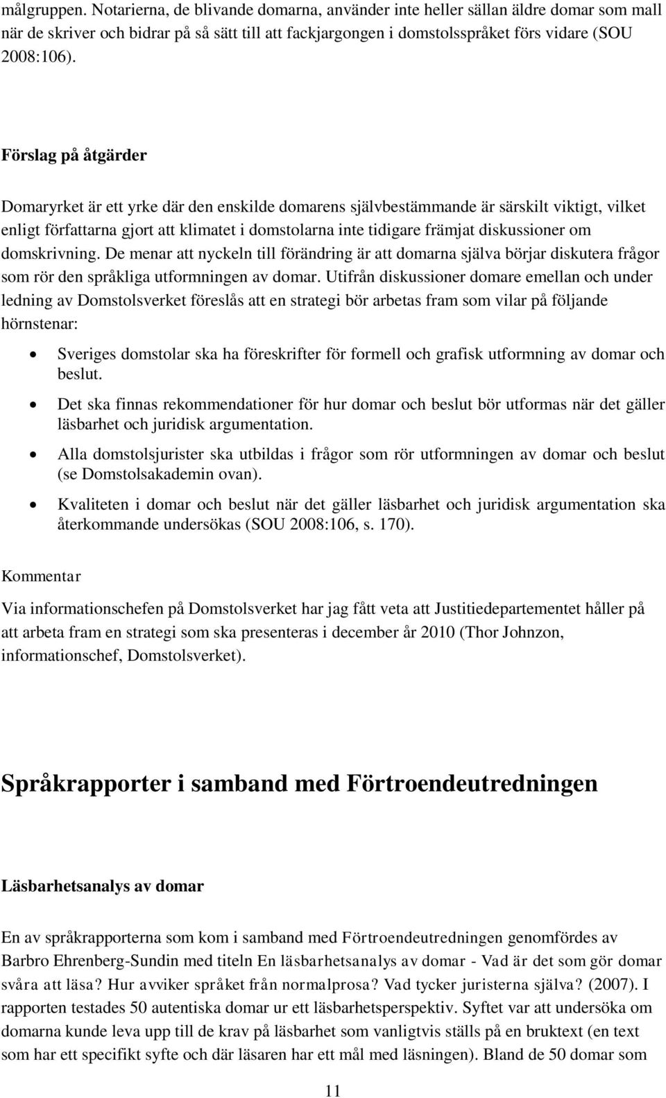 diskussioner om domskrivning. De menar att nyckeln till förändring är att domarna själva börjar diskutera frågor som rör den språkliga utformningen av domar.