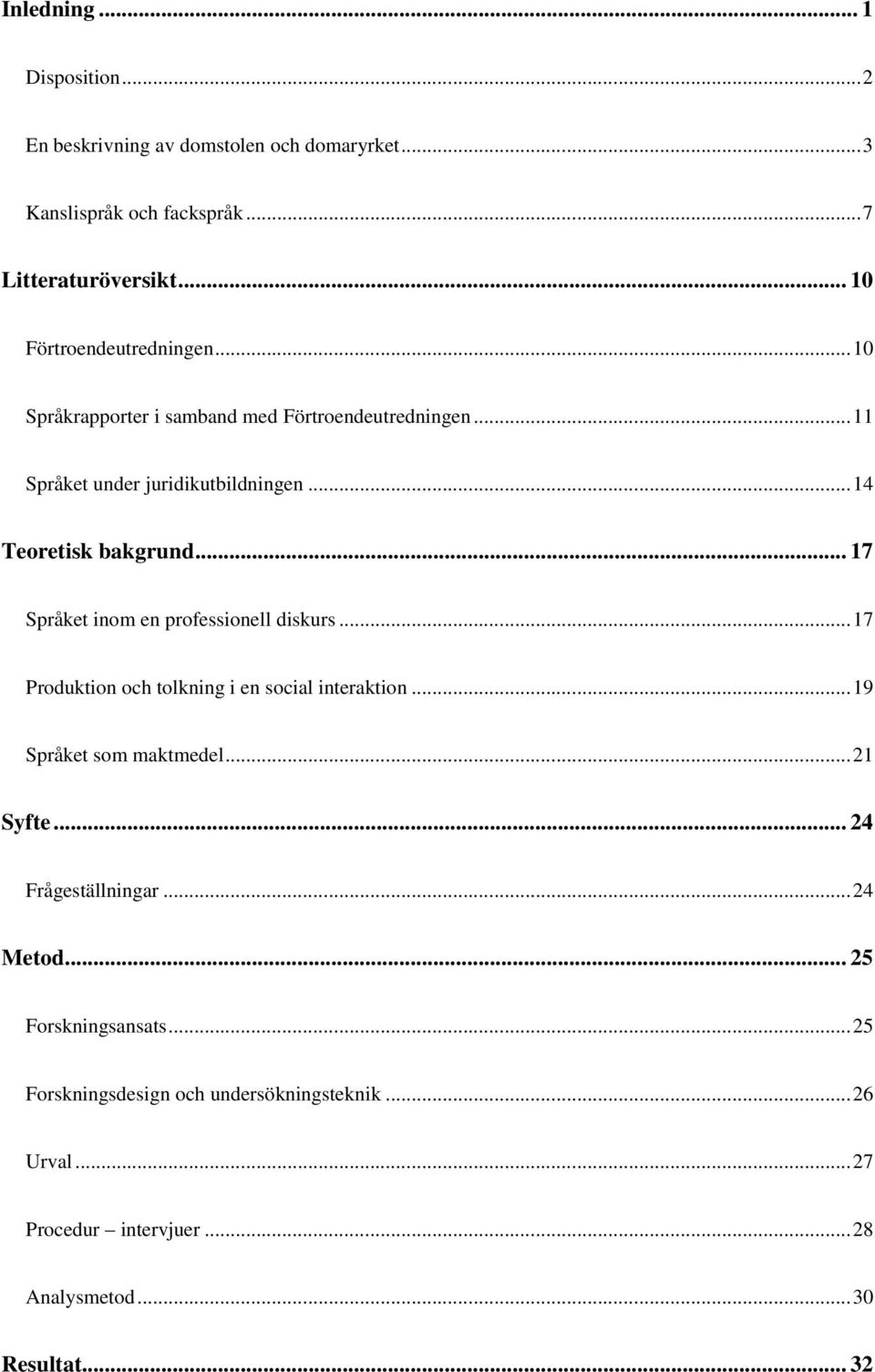 .. 17 Språket inom en professionell diskurs... 17 Produktion och tolkning i en social interaktion... 19 Språket som maktmedel... 21 Syfte.