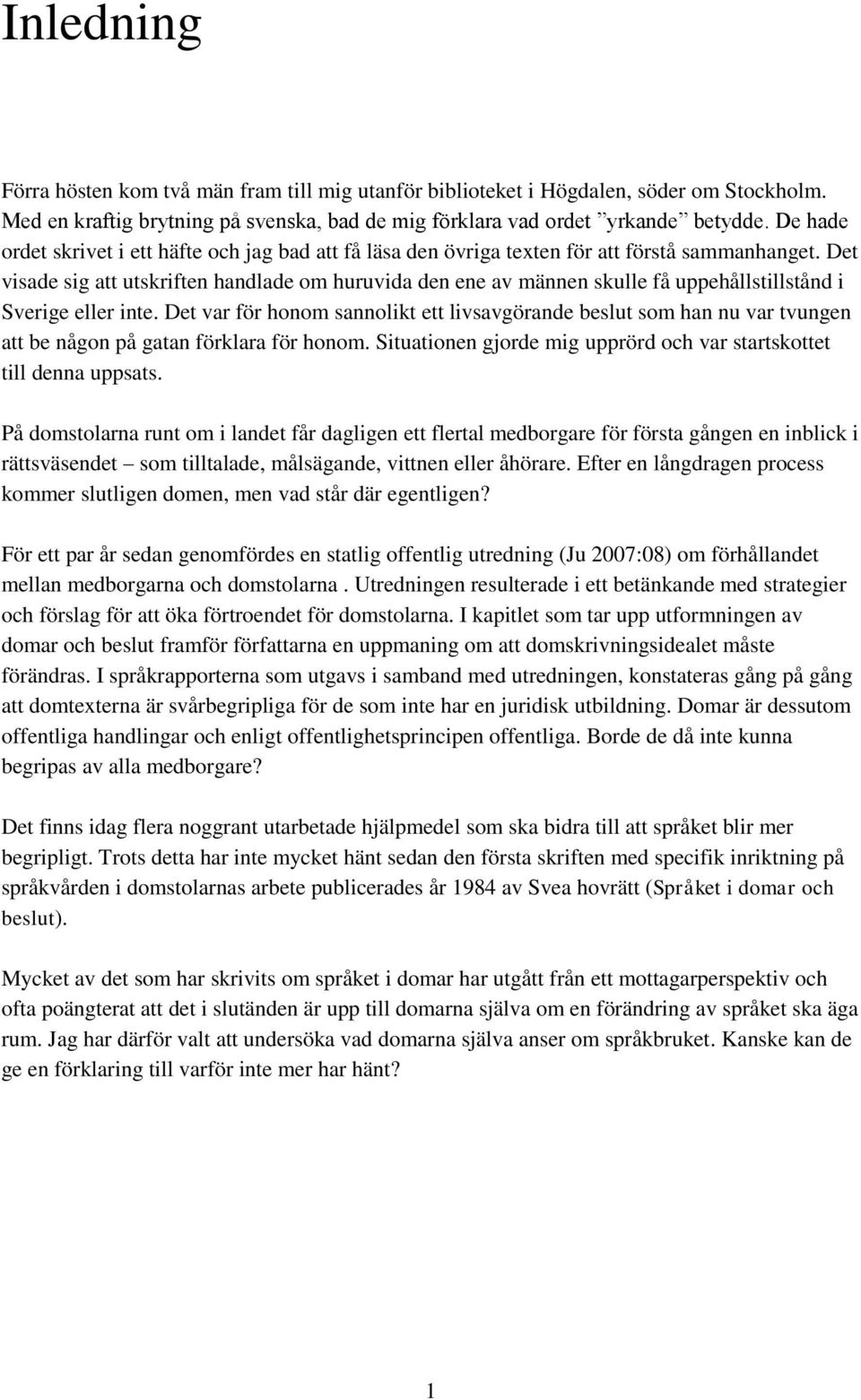 Det visade sig att utskriften handlade om huruvida den ene av männen skulle få uppehållstillstånd i Sverige eller inte.