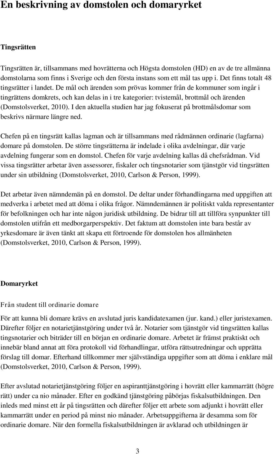 De mål och ärenden som prövas kommer från de kommuner som ingår i tingrättens domkrets, och kan delas in i tre kategorier: tvistemål, brottmål och ärenden (Domstolsverket, 2010).