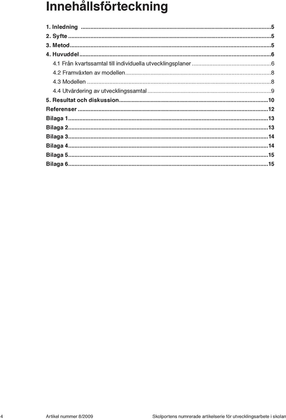 3 Modellen...8 4.4 Utvärdering av utvecklingssamtal...9 5. Resultat och diskussion...10 Referenser...12 Bilaga 1.