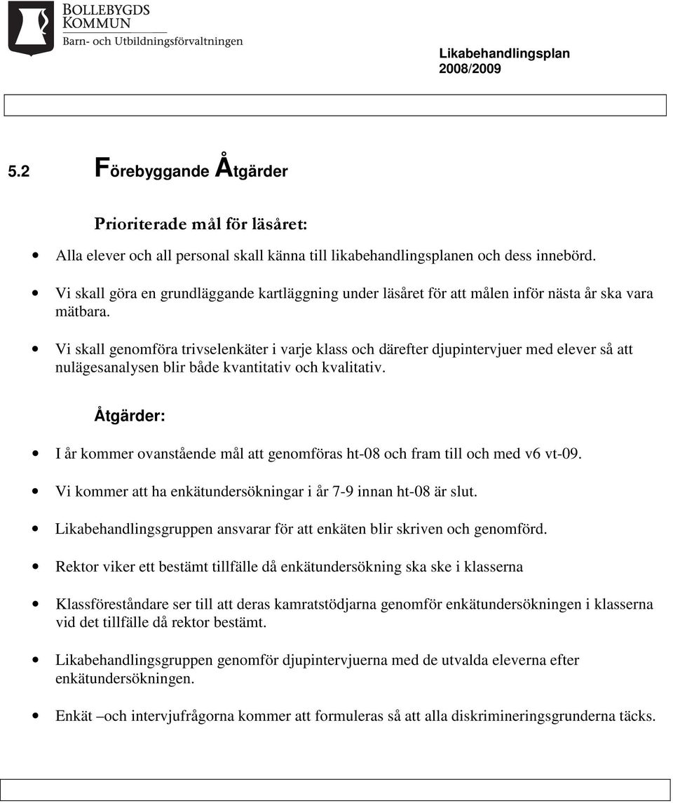 Vi skall genomföra trivselenkäter i varje klass och därefter djupintervjuer med elever så att nulägesanalysen blir både kvantitativ och kvalitativ.