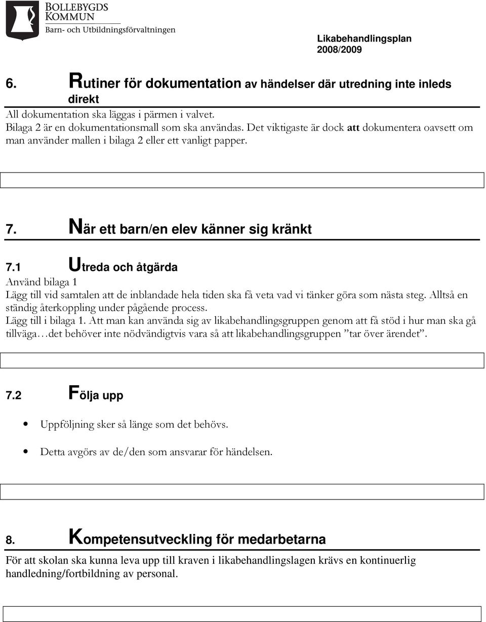 1 Utreda och åtgärda Använd bilaga 1 Lägg till vid samtalen att de inblandade hela tiden ska få veta vad vi tänker göra som nästa steg. Alltså en ständig återkoppling under pågående process.