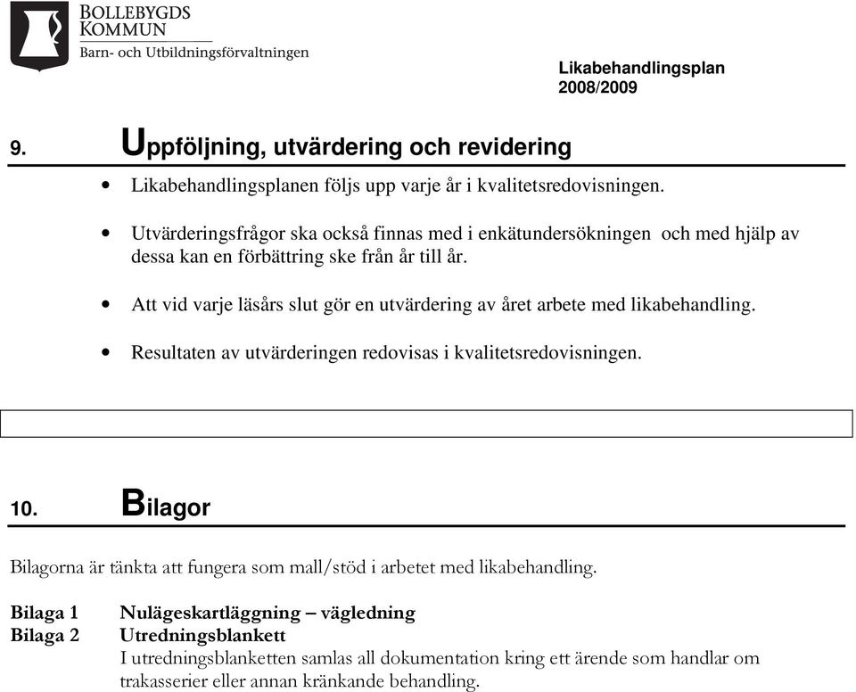 Att vid varje läsårs slut gör en utvärdering av året arbete med likabehandling. Resultaten av utvärderingen redovisas i kvalitetsredovisningen. 10.