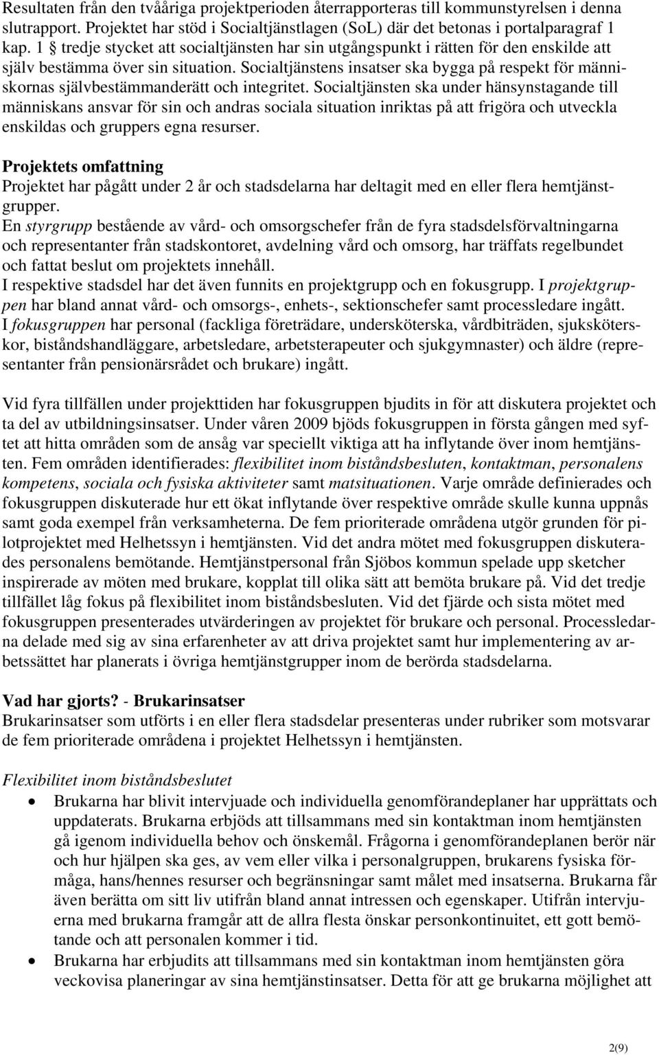 Socialtjänstens insatser ska bygga på respekt för människornas självbestämmanderätt och integritet.