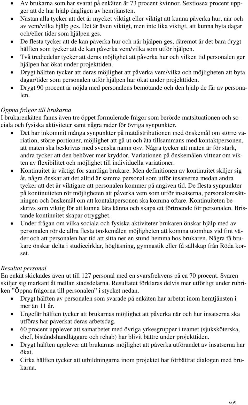 Det är även viktigt, men inte lika viktigt, att kunna byta dagar och/eller tider som hjälpen ges.