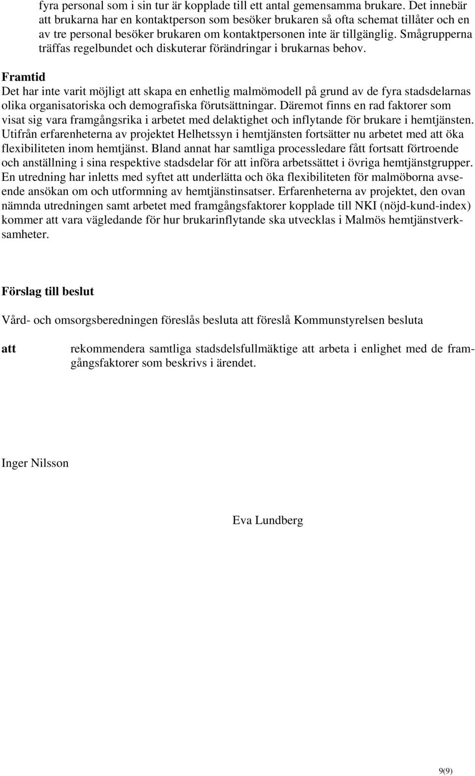 Smågrupperna träffas regelbundet och diskuterar förändringar i brukarnas behov.