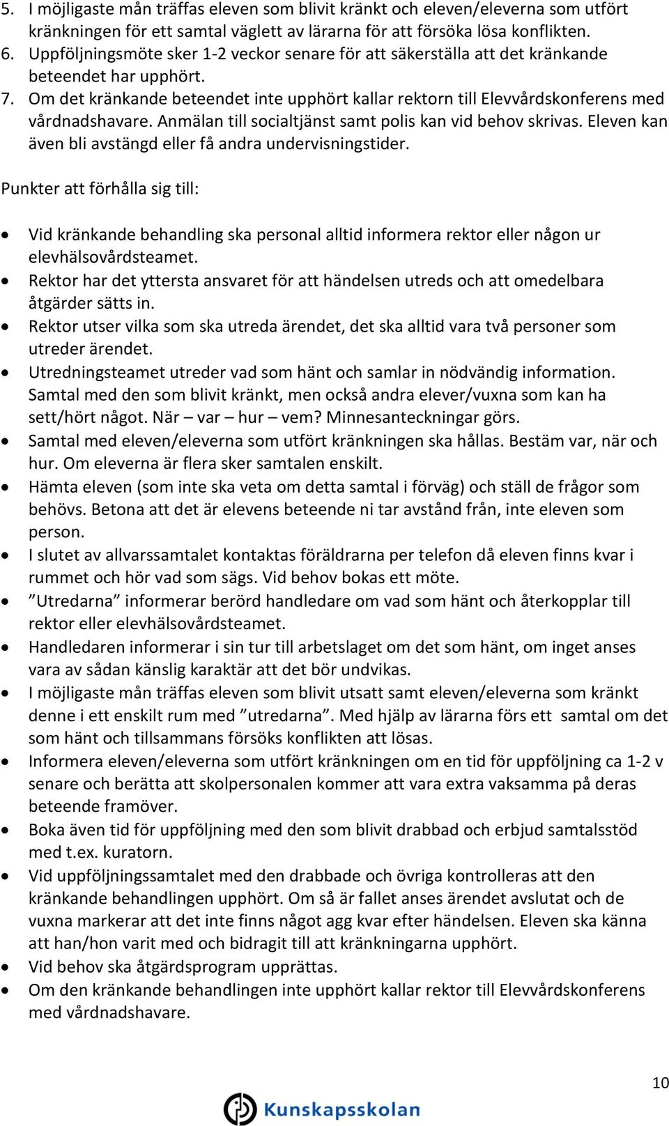 Om det kränkande beteendet inte upphört kallar rektorn till Elevvårdskonferens med vårdnadshavare. Anmälan till socialtjänst samt polis kan vid behov skrivas.