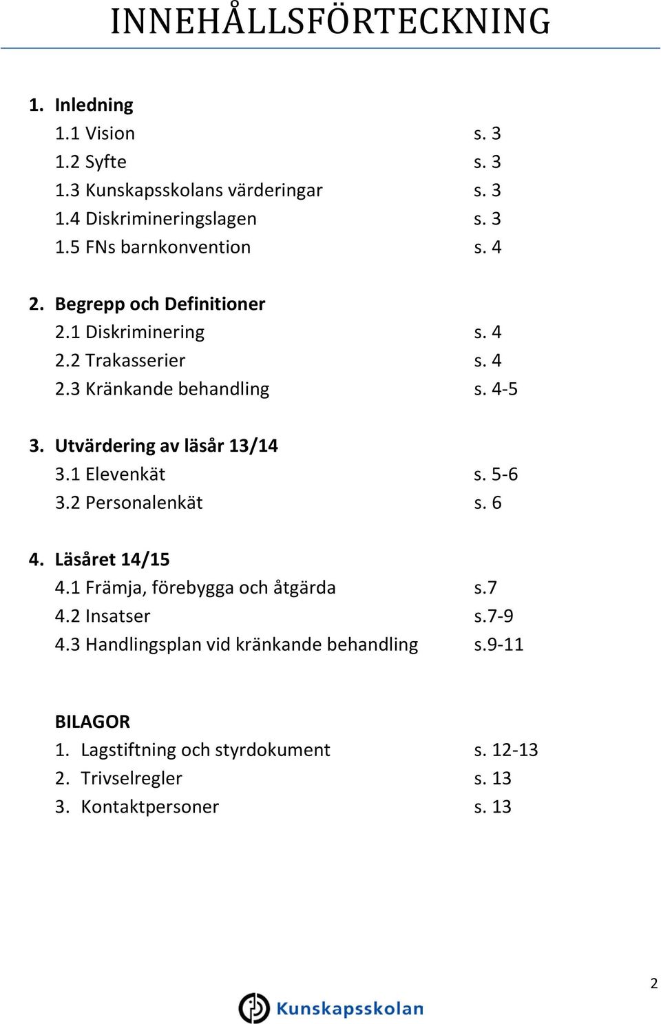 1 Elevenkät s. 5-6 3.2 Personalenkät s. 6 4. Läsåret 14/15 4.1 Främja, förebygga och åtgärda s.7 4.2 Insatser s.7-9 4.