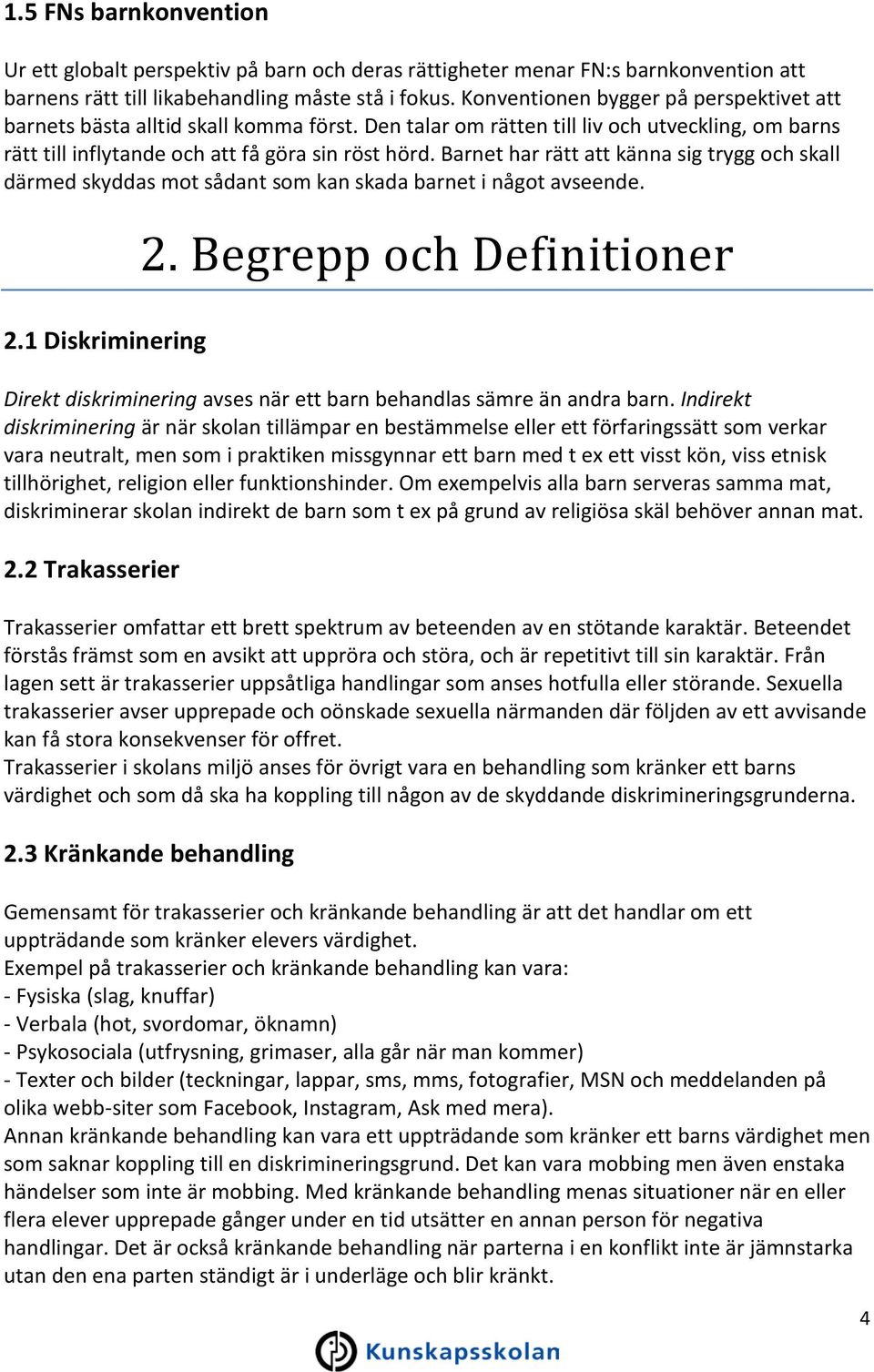 Barnet har rätt att känna sig trygg och skall därmed skyddas mot sådant som kan skada barnet i något avseende. 2.1 Diskriminering 2.