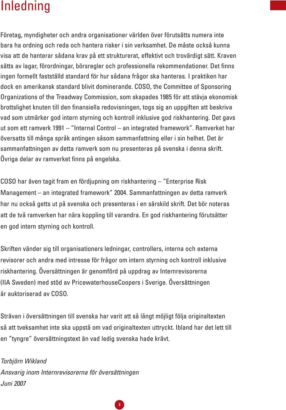 Det finns ingen formellt fastställd standard för hur sådana frågor ska hanteras. I praktiken har dock en amerikansk standard blivit dominerande.