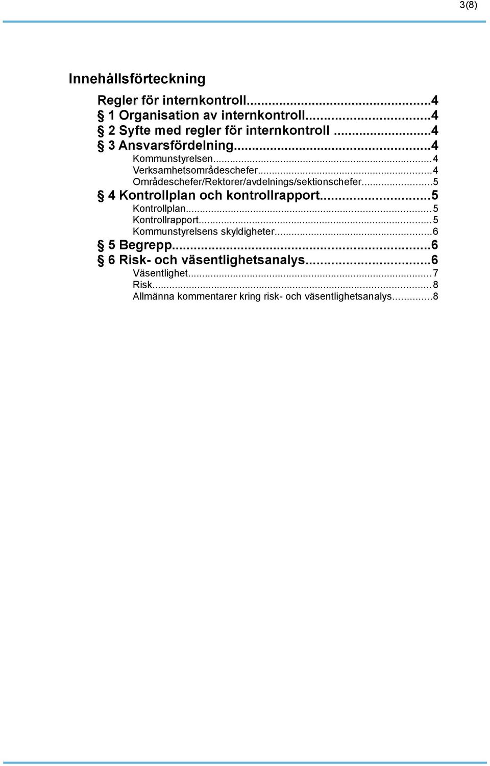 ..4 Områdeschefer/Rektorer/avdelnings/sektionschefer...5 4 Kontrollplan och kontrollrapport...5 Kontrollplan...5 Kontrollrapport.