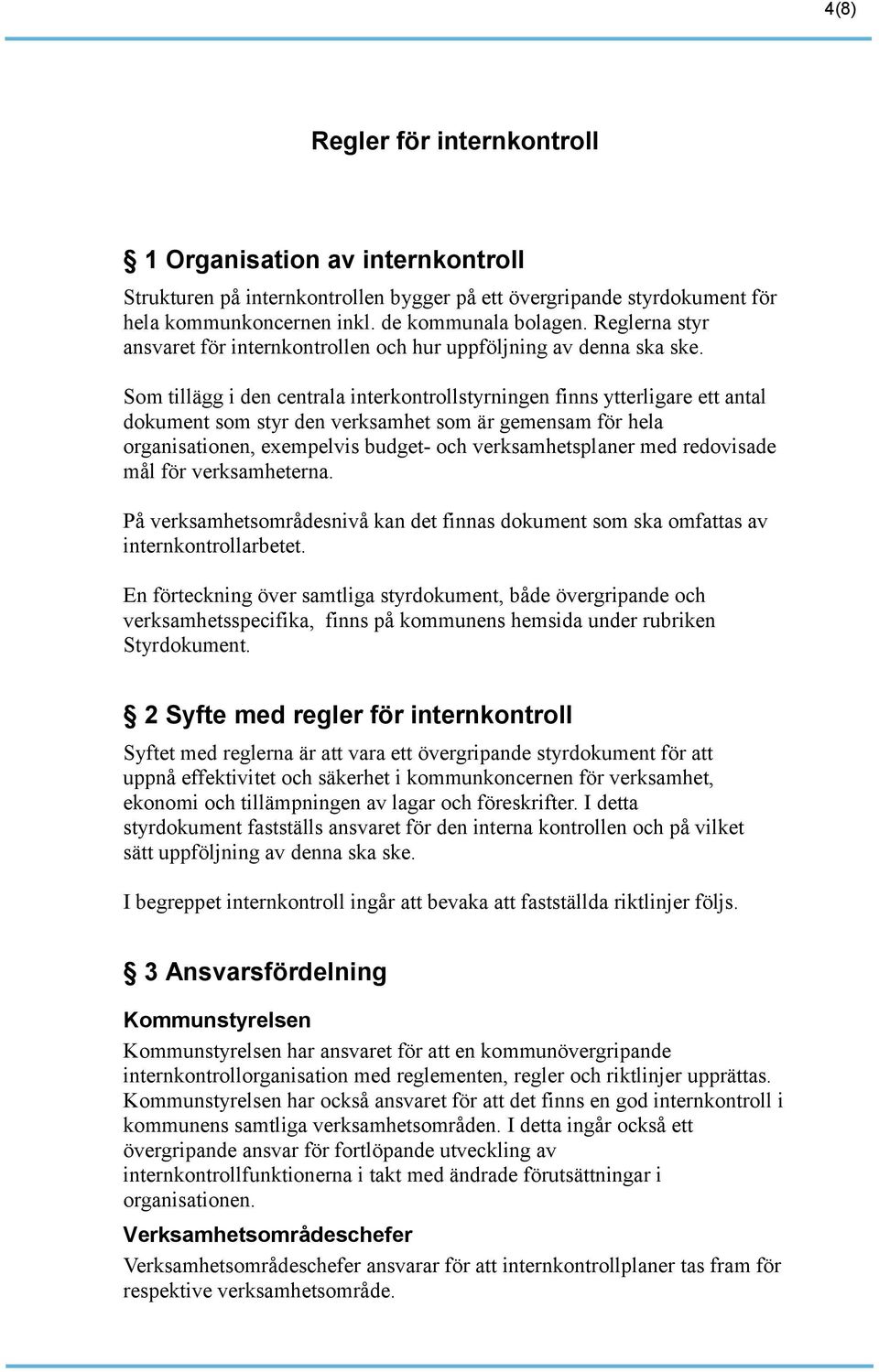 Som tillägg i den centrala interkontrollstyrningen finns ytterligare ett antal dokument som styr den verksamhet som är gemensam för hela organisationen, exempelvis budget- och verksamhetsplaner med