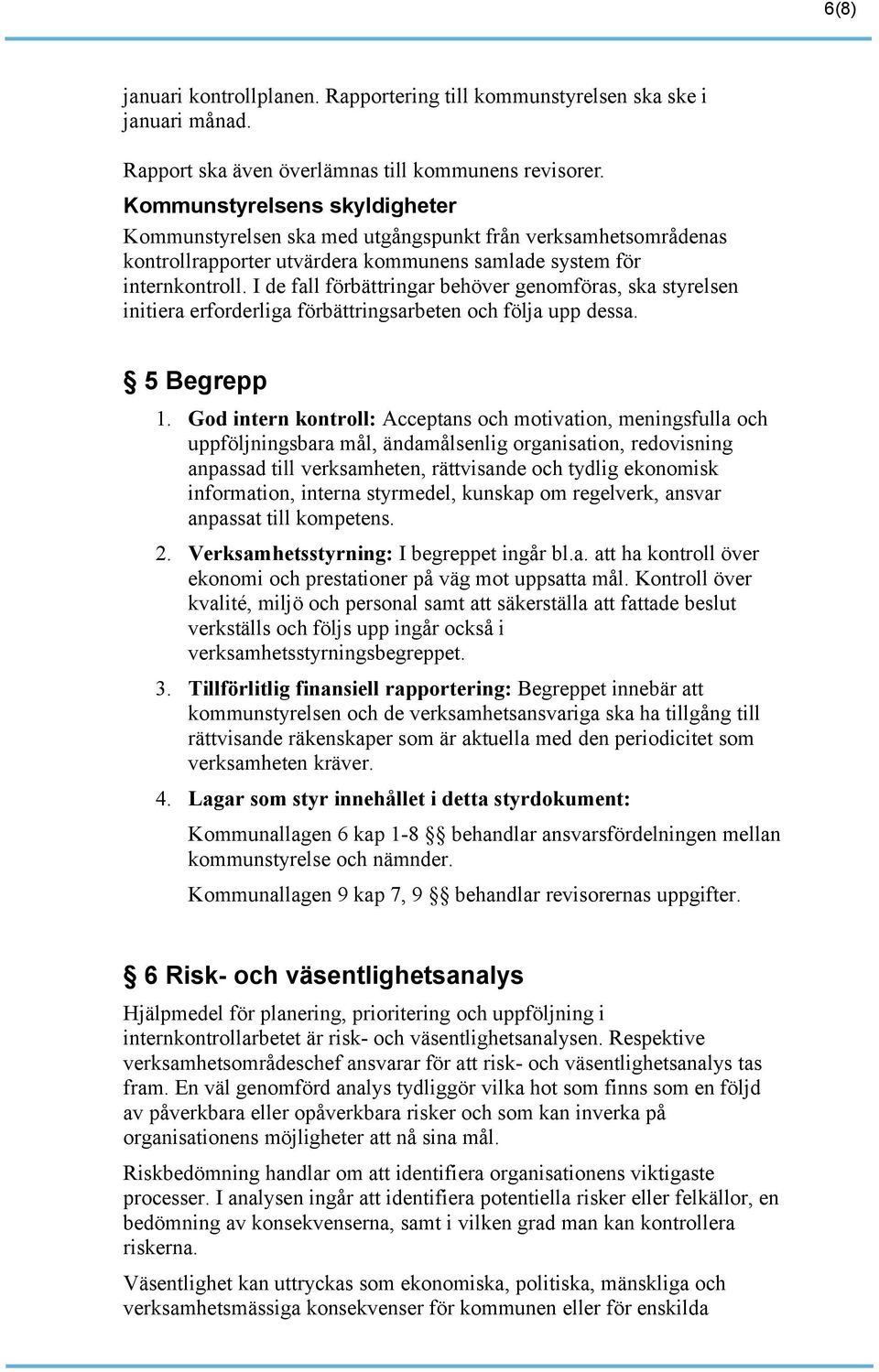 I de fall förbättringar behöver genomföras, ska styrelsen initiera erforderliga förbättringsarbeten och följa upp dessa. 5 Begrepp 1.