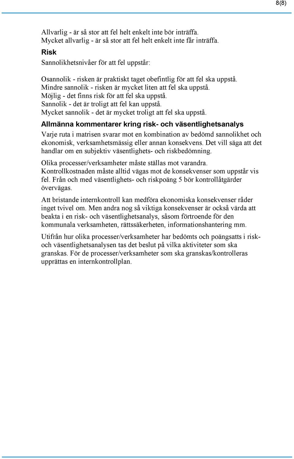 Möjlig - det finns risk för att fel ska uppstå. Sannolik - det är troligt att fel kan uppstå. Mycket sannolik - det är mycket troligt att fel ska uppstå.