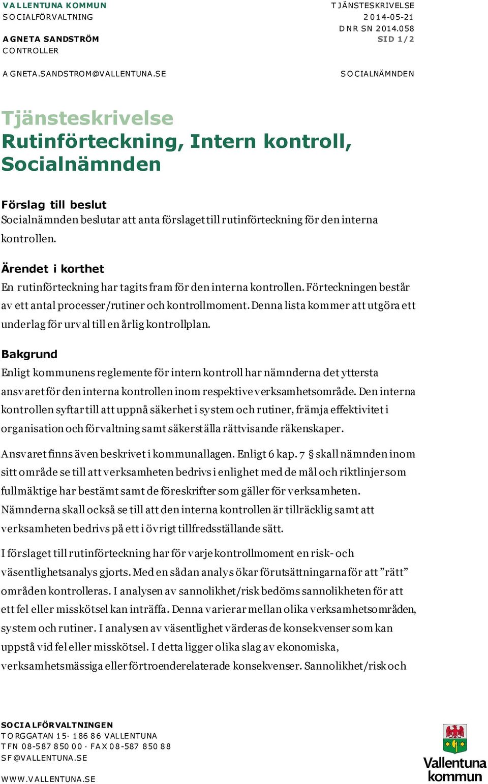 Ärendet i korthet En rutinförteckning har tagits fram för den interna kontrollen. Förteckningen består av ett antal processer/rutiner och kontrollmoment.