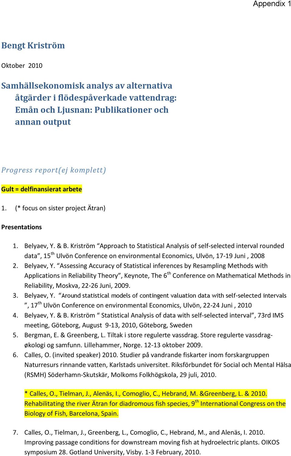 Kriström Approach to Statistical Analysis of self-selected interval rounded data, 15 th Ulvön Conference on environmental Economics, Ulvön, 17-19 Juni, 2008 2. Belyaev, Y.