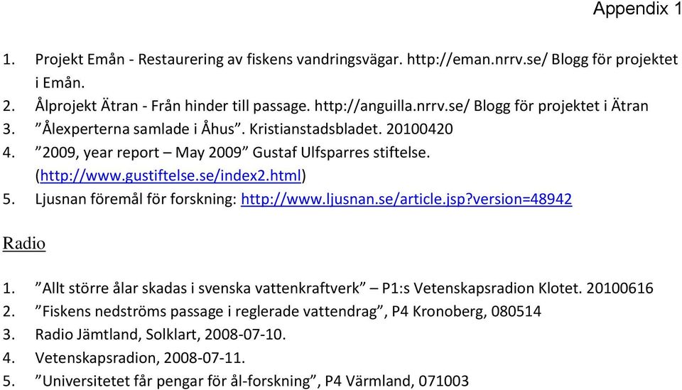 Ljusnan föremål för forskning: http://www.ljusnan.se/article.jsp?version=48942 Radio 1. Allt större ålar skadas i svenska vattenkraftverk P1:s Vetenskapsradion Klotet. 20100616 2.