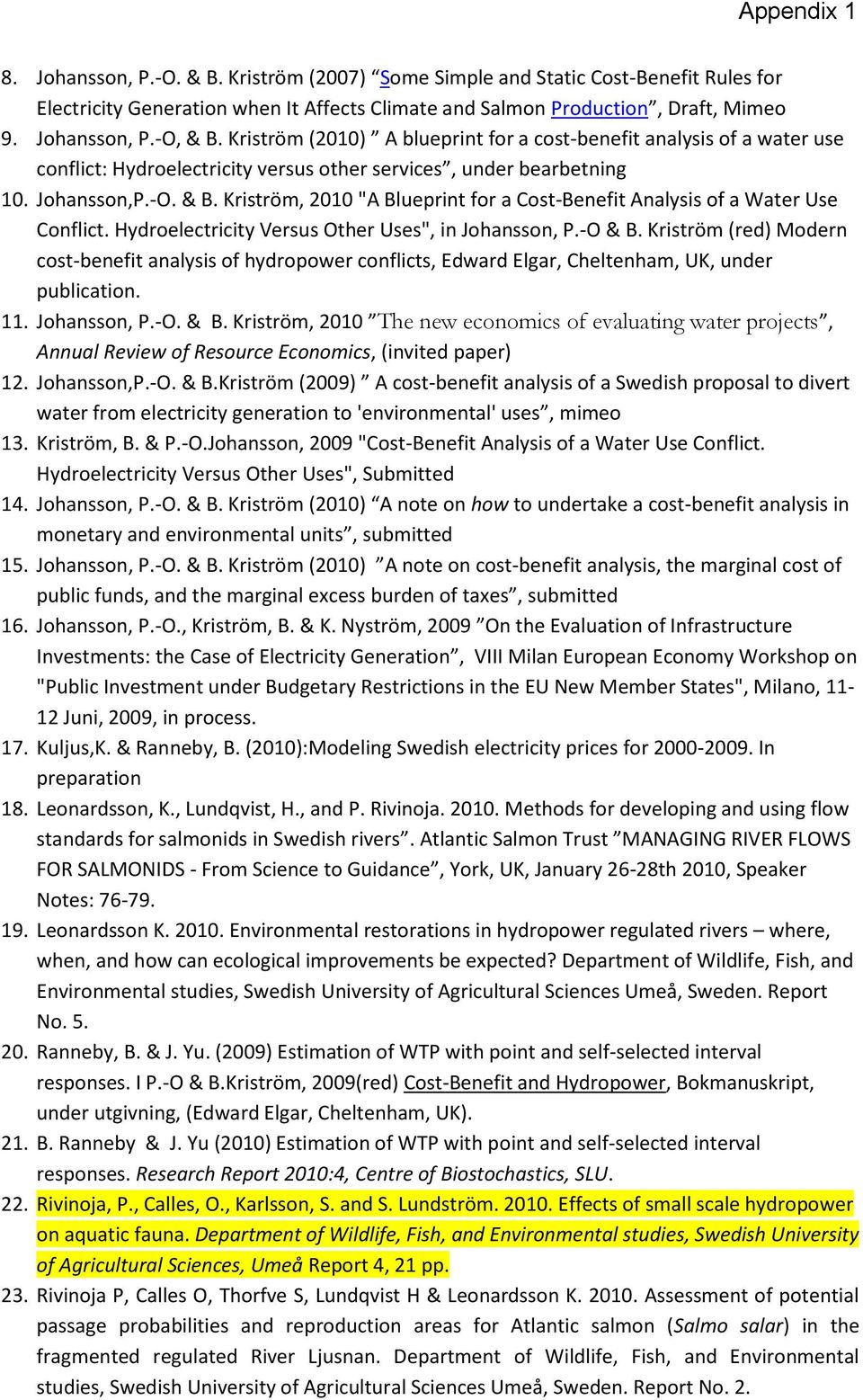 Kriström, 2010 "A Blueprint for a Cost-Benefit Analysis of a Water Use Conflict. Hydroelectricity Versus Other Uses", in Johansson, P.-O & B.