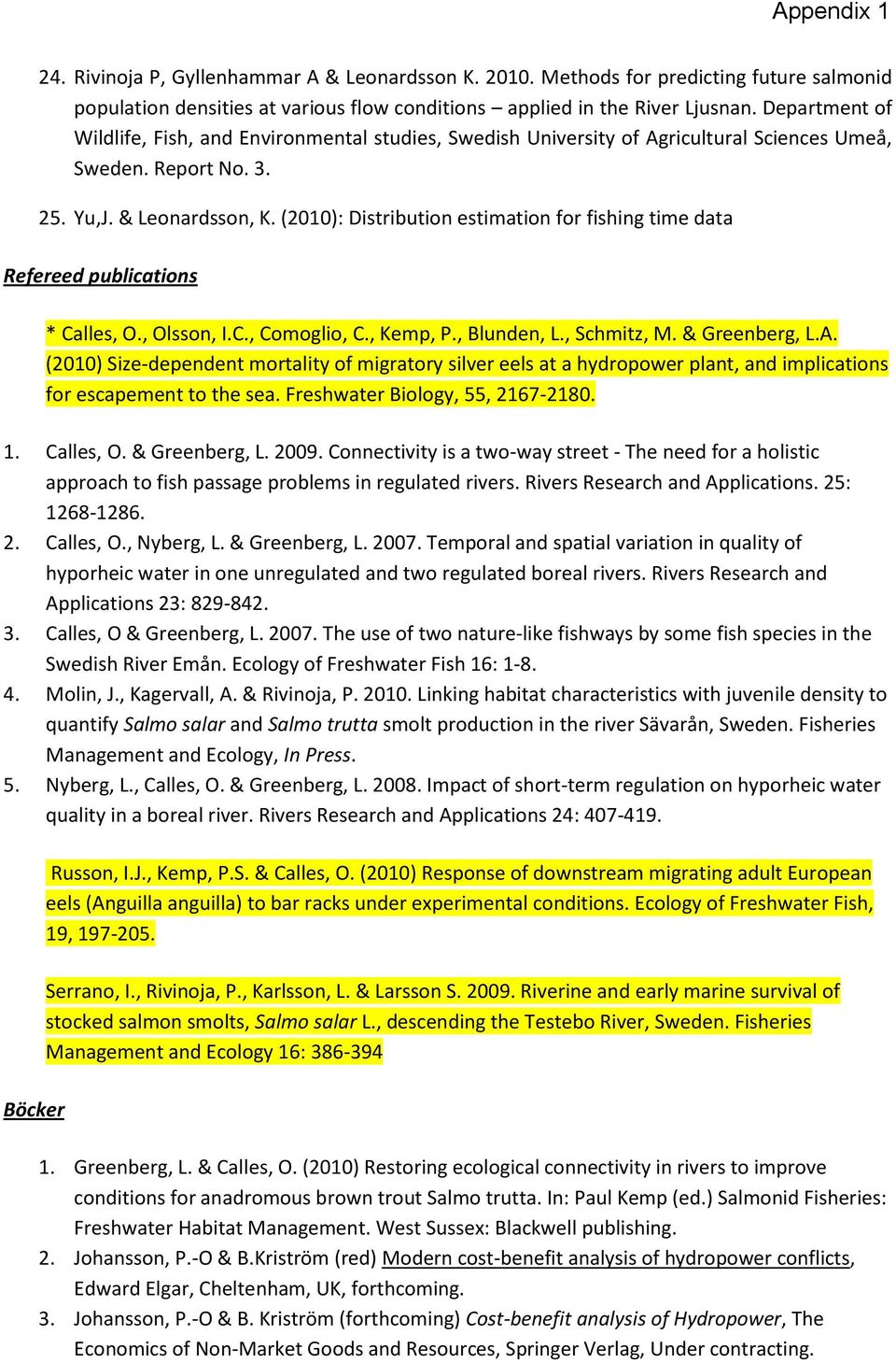 (2010): Distribution estimation for fishing time data Refereed publications * Calles, O., Olsson, I.C., Comoglio, C., Kemp, P., Blunden, L., Schmitz, M. & Greenberg, L.A.