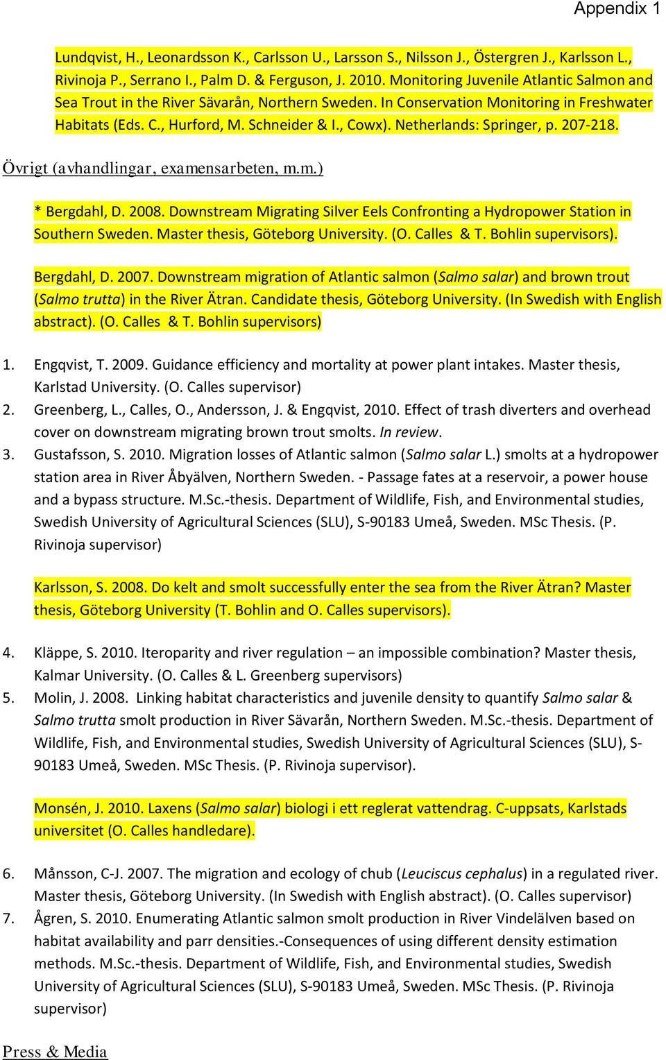Netherlands: Springer, p. 207-218. Övrigt (avhandlingar, examensarbeten, m.m.) * Bergdahl, D. 2008. Downstream Migrating Silver Eels Confronting a Hydropower Station in Southern Sweden.