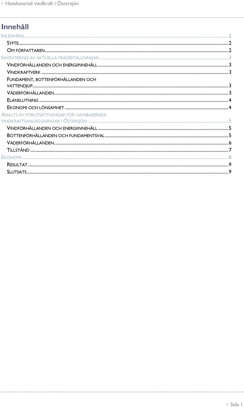 .. 3 ELANSLUTNING... 4 EKONOMI OCH LÖNSAMHET... 4 ANALYS AV FÖRUTSÄTTNINGAR FÖR HAVSBASERADE VINDKRAFTSANLÄGGNINGAR I ÖSTERSJÖN.