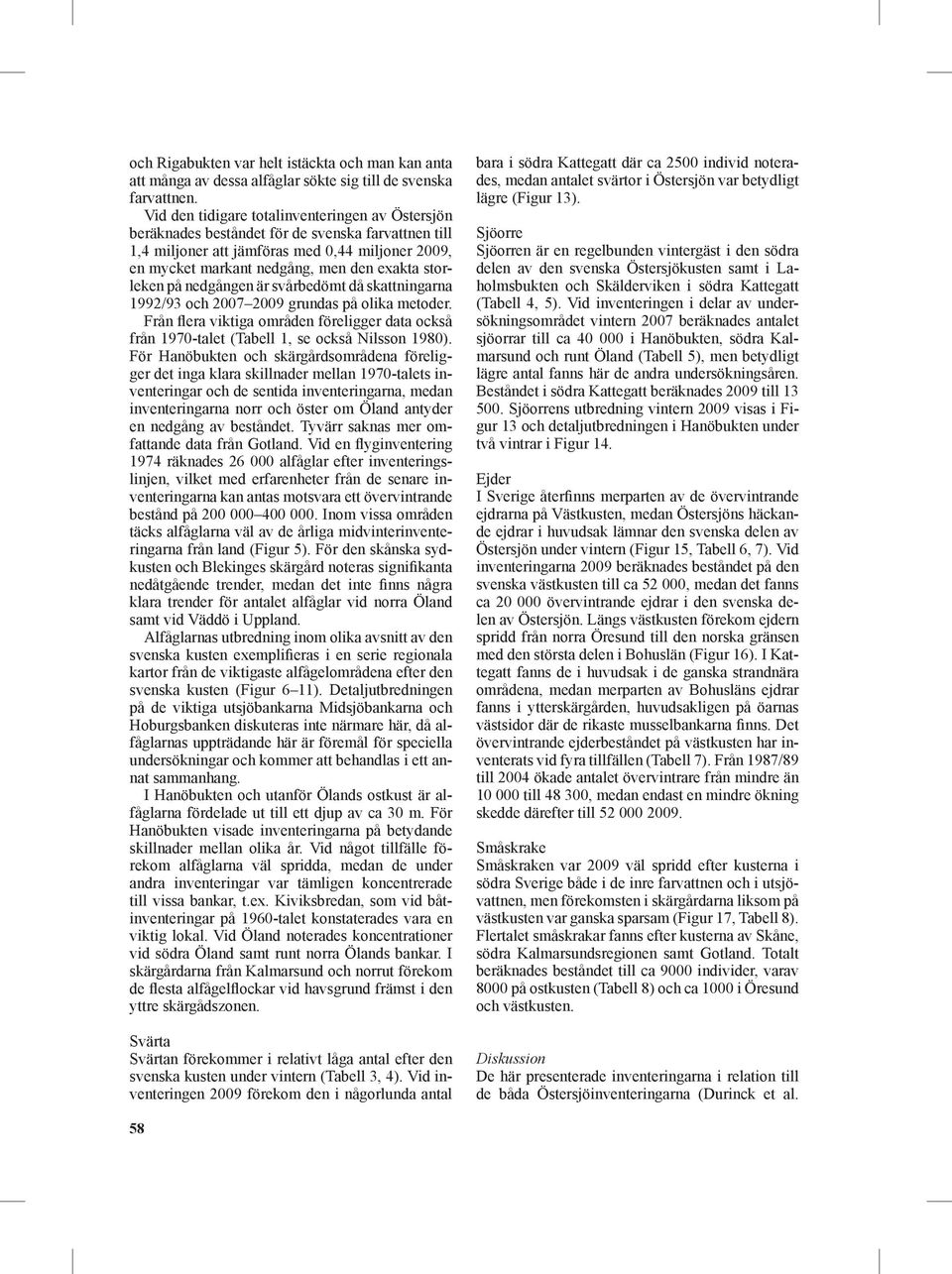 storleken på nedgången är svårbedömt då skattningarna 1992/93 och 2007 2009 grundas på olika metoder.